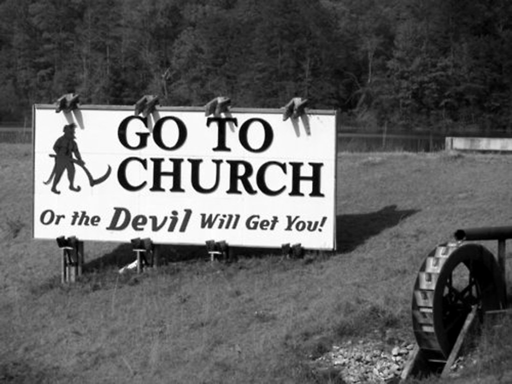 They will get you good. Go to Church or Devil will get you. To go to Church. Go to Church. You're got the Devil in your.